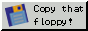 copy that floppy! (button)